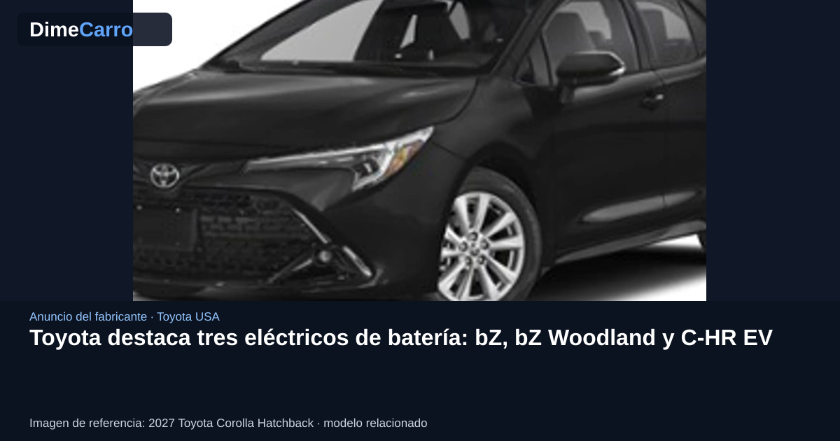 Toyota destaca tres eléctricos de batería: bZ, bZ Woodland y C-HR EV